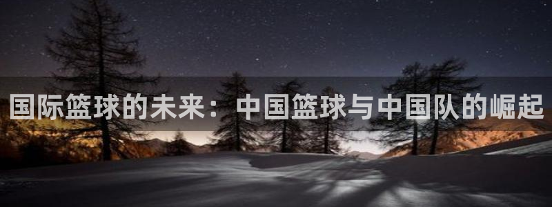 今年世界杯:国际篮球的未来:中国篮球与中国队的崛起