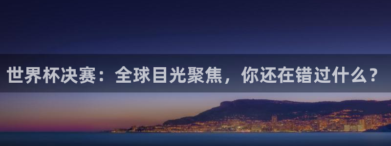 2026世界杯中国队:世界杯决赛:全球目光聚焦,你还在错过什么?